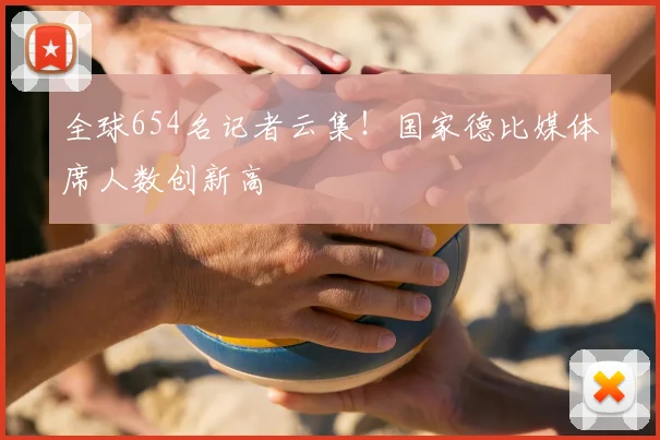 全球654名记者云集！国家德比媒体席人数创新高