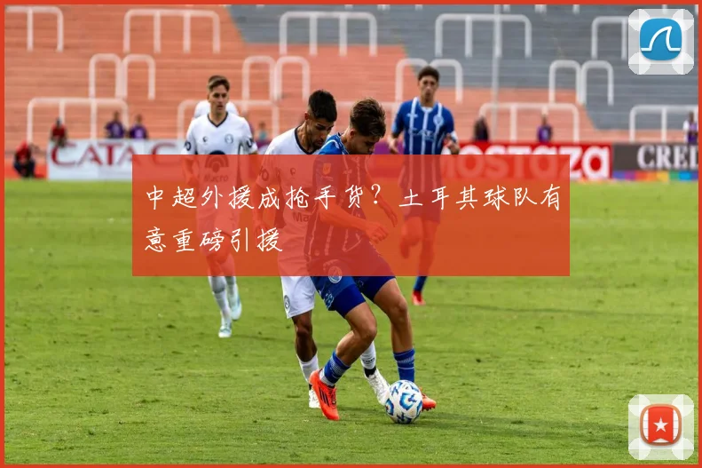 中超外援成抢手货？土耳其球队有意重磅引援