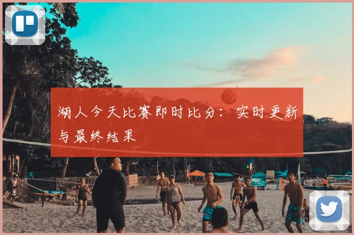 湖人今天比赛即时比分：实时更新与最终结果