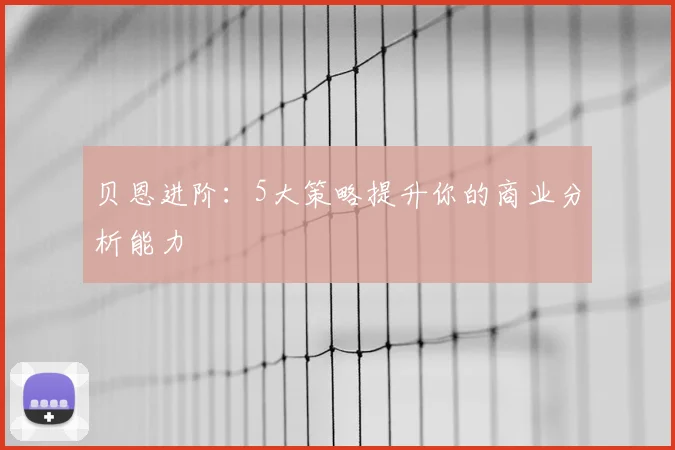 贝恩进阶：5大策略提升你的商业分析能力