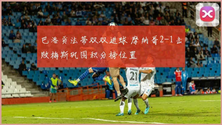 巴洛贡法蒂双双进球 摩纳哥2-1击败梅斯巩固积分榜位置